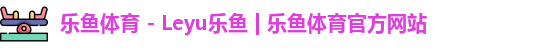 乐鱼体育 - Leyu乐鱼 | 乐鱼体育官方网站